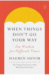 When Things Don't Go Your Way: Zen Wisdom for Difficult Times