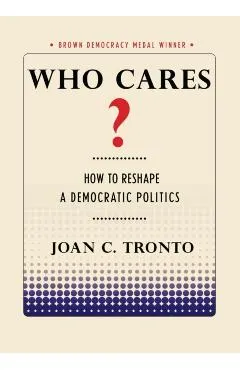 Who Cares? How to Reshape a Democratic Politics
