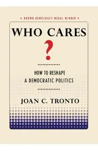 Who Cares? How to Reshape a Democratic Politics