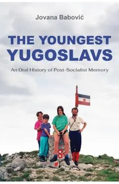 The Youngest Yugoslavs: An Oral History of Post-Socialist Memory