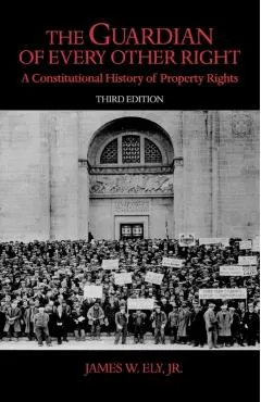 The Guardian of Every Other Right: A Constitutional History of Property Rights