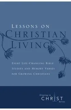 Lessons on Christian Living: Eight Life-Changing Bible Studies and Memory Verses for Growing Christians