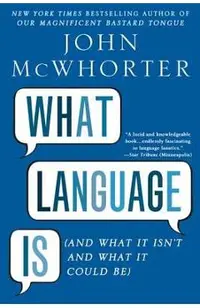 What Language Is: And What It Isn't and What It Could Be