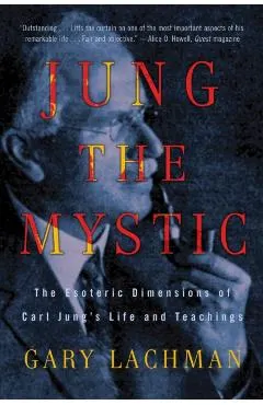 Jung the Mystic: The Esoteric Dimensions of Carl Jung's Life and Teachings