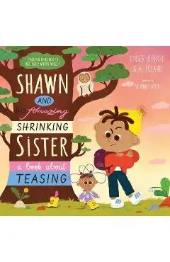Shawn and His Amazing Shrinking Sister: A Book about Teasing