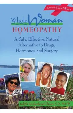 Whole Woman Homeopathy: A Safe, Effective, Natural Alternative to Drugs, Hormones, and Surgery
