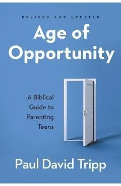 Age of Opportunity: A Biblical Guide to Parenting Teens
