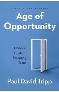 Age of Opportunity: A Biblical Guide to Parenting Teens