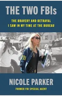 The Two Fbis: The Bravery and Betrayal I Saw in My Time in the Bureau