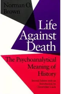 Life Against Death: The Psychoanalytical Meaning of History