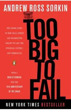 Too Big to Fail: The Inside Story of How Wall Street and Washington Fought to Save the Financial System--And Themselves