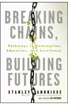 Breaking Chains, Building Futures: Pathways to Redemption, Education, and Excellence