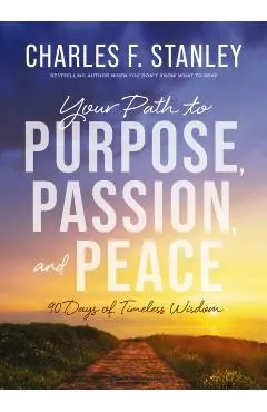 Your Path to Purpose, Passion, and Peace: 90 Days of Timeless Wisdom