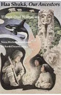 Haa Shuká, Our Ancestors: Tlingit Oral Narratives