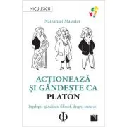 Actioneaza si gandeste ca PLATON. Intelept, ganditor, filozof, drept, curajos