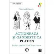 Actioneaza si gandeste ca PLATON. Intelept, ganditor, filozof, drept, curajos