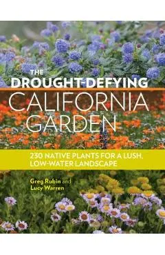 The Drought-Defying California Garden: 230 Native Plants for a Lush, Low-Water Landscape