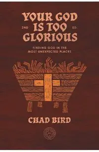 Your God is Too Glorious: Finding God in the Most Unexpected Places