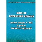 Ghid de literatura romana pentru clasele 5 - 8 si pentru Evaluarea Nationala