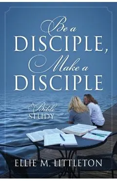 Be a Disciple, Make a Disciple: A Bible Study
