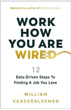 Work How You Are Wired: 12 Data-Driven Steps to Finding a Job You Love