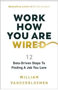 Work How You Are Wired: 12 Data-Driven Steps to Finding a Job You Love