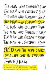 The Man Who Couldn't Stop: OCD and the True Story of a Life Lost in Thought