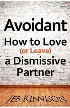 Avoidant: How to Love (or Leave) a Dismissive Partner