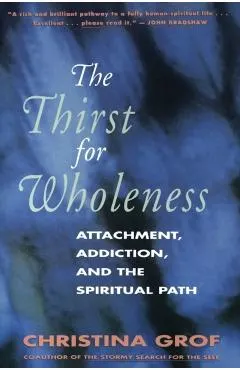 The Thirst for Wholeness: Attachment, Addiction, and the Spiritual Path