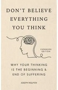 Don't Believe Everything You Think (Expanded Edition): Why Your Thinking Is the Beginning & End of Suffering