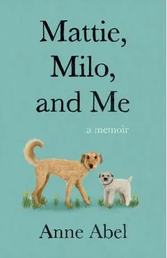 Mattie, Milo, and Me: A Memoir