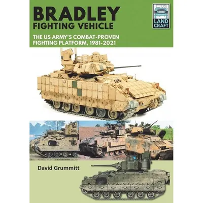 Bradley Fighting Vehicle: The US Army's Combat-Proven Fighti, David Grummittng Platform, 1981-2021 (Land Craft)