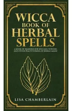 Wicca Book of Herbal Spells: A Beginner's Book of Shadows for Wiccans, Witches, and Other Practitioners of Herbal Magic