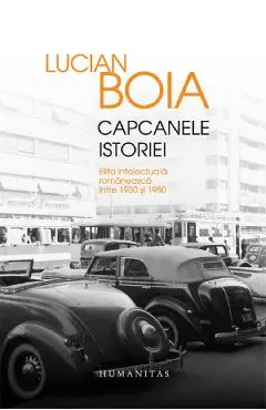 Capcanele istoriei (ed. de lux) Elita intelectuala romaneasca intre 1930 si 1950