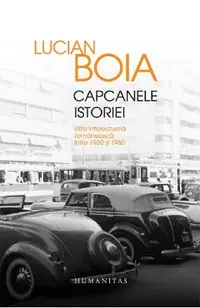 Capcanele istoriei (ed. de lux) Elita intelectuala romaneasca intre 1930 si 1950
