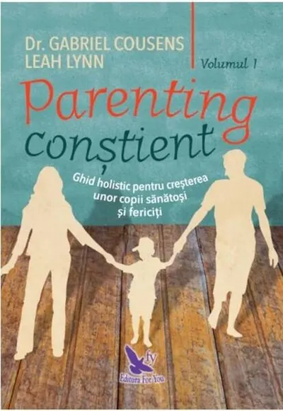 Parenting conștient (2 volume). Ghid holistic pentru creșterea unor copii sănătoși și fericiți - Paperback brosat - Gabriel Cousens, Leah Lynn
