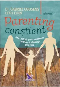 Parenting conștient (2 volume). Ghid holistic pentru creșterea unor copii sănătoși și fericiți - Paperback brosat - Gabriel Cousens, Leah Lynn