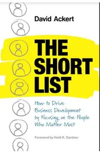 The Short List: How to Drive Business Development by Focusing on the People Who Matter Most