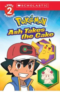 Ash Takes the Cake (Pokémon: Scholastic Reader, Level 2)