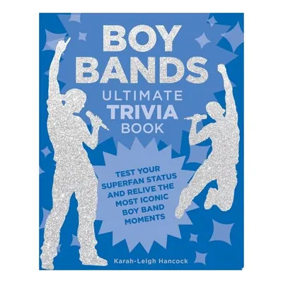 Boy Bands Ultimate Trivia Book Test Your Superfan Status and Relive the Most Iconic Boy Band Moments