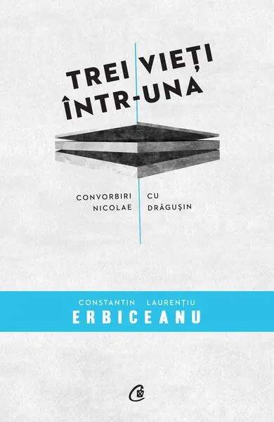 Trei vieţi într-una - Paperback brosat - Constantin Laurenţiu Erbiceanu, Nicolae Drăguşin