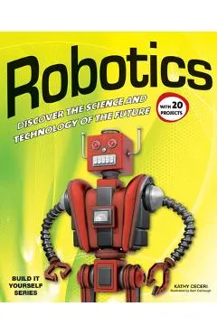 Robotics: Discover the Science and Technology of the Future with 20 Projects