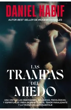 Las Trampas del Miedo: Una Visita a Las Dimensiones Biol�gicas, Psicol�gicas Y Espirituales Para Desmantelar El Temor Paralizante Y La Tiran�