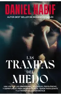 Las Trampas del Miedo: Una Visita a Las Dimensiones Biol�gicas, Psicol�gicas Y Espirituales Para Desmantelar El Temor Paralizante Y La Tiran�