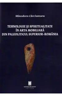 Tehnologie si spiritualitate in arta mobiliara din Paleoliticul superior - Romania