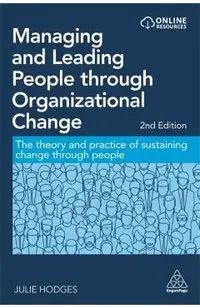 Managing and Leading People Through Organizational Change: The Theory and Practice of Sustaining Change Through People