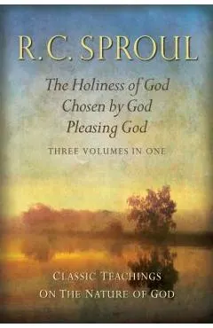 Classic Teachings on the Nature of God: The Holiness of God; Chosen by God; Pleasing God--Three Volumes in One