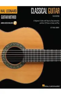 Hal Leonard Classical Guitar Method (Tab Edition): A Beginner's Guide with Step-By-Step Instruction and Over 25 Pieces to Study and Play
