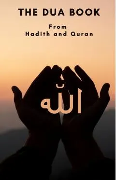 The Dua book: This Book contains a collection of Everyday Duas - Supplications and Invocations for Muslims with transliteration and
