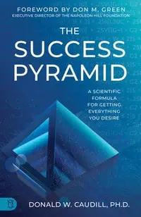 The Success Pyramid: A Scientific Formula for Getting Everything You Desire